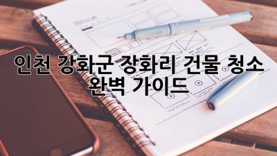 인천 강화군 장화리 건물 청소, 완벽 가이드!